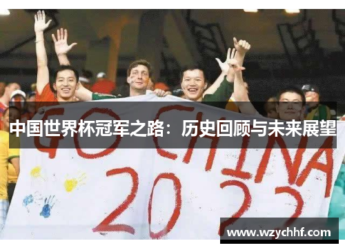 中国世界杯冠军之路:历史回顾与未来展望